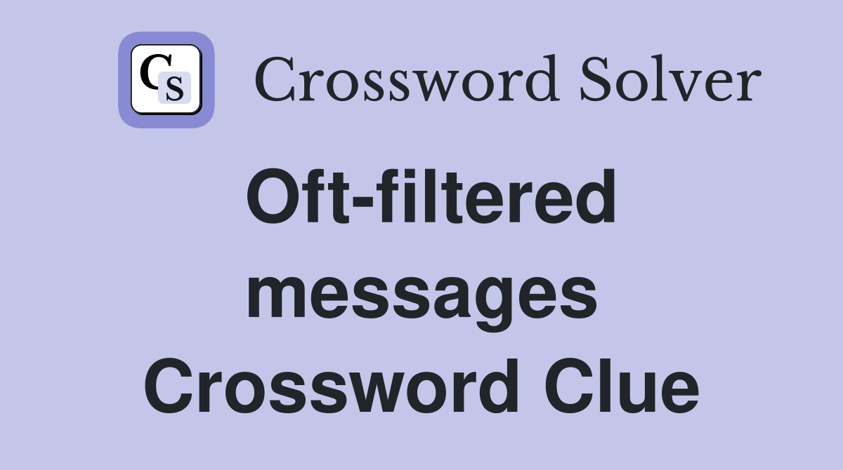 Oftfiltered messages Crossword Clue Answers Crossword Solver
